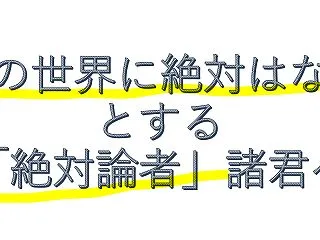 『この世界に絶対はない』とする『絶対』論…