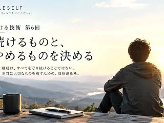 【第6回】続けるものと、やめるものを決め…