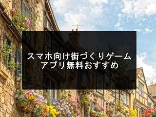 スマホ向け街づくりゲームアプリ無料おすす…