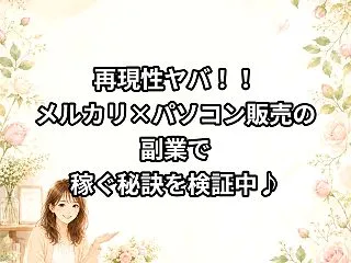 再現性ヤバ！！メルカリ×パソコン販売の副…
