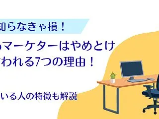 Webマーケターはやめとけと言われる7つ…