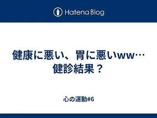 健康に悪い、胃に悪いww…健診結果？