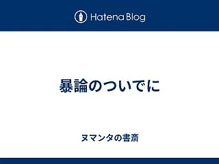 暴論のついでに