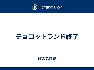 チョコットランド終了