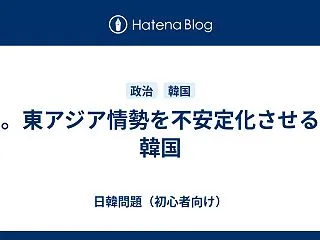 。東アジア情勢を不安定化させる韓国