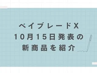 【ベイブレードX】10月15日発表の新商…