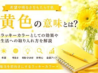 黄色の意味とは？ラッキーカラーとしての効…