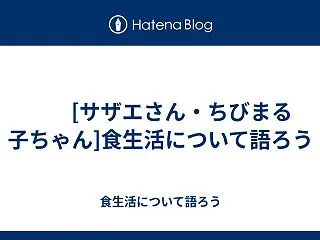  [サザエさん・ちびまる子ちゃん]食生活…