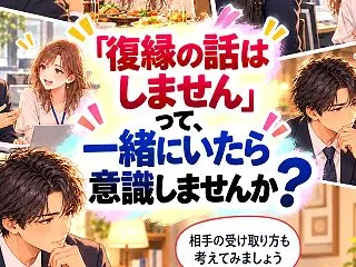 「復縁の話はしません」って、一緒にいたら…