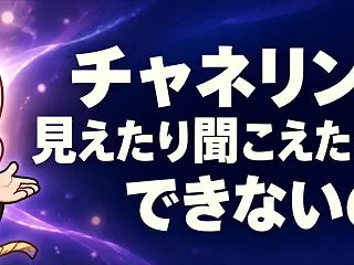 チャネリングは、見えたり聞こえたりしない…