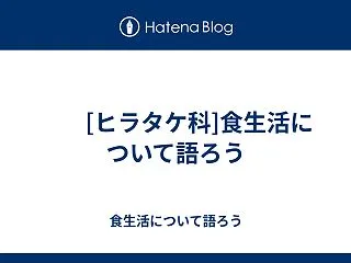  [ヒラタケ科]食生活について語ろう