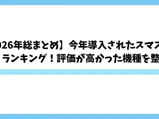 【2026年総まとめ】今年導入されたスマ…
