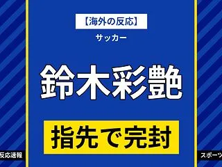 【海外の反応】鈴木彩艶が指先セーブで完封…