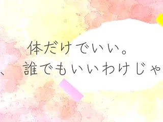 体だけでいい。でも、誰でもいいわけじゃな…
