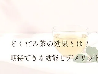 どくだみ茶の効果とは？期待できる効能とデ…