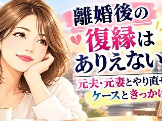 離婚後の復縁はありえない？元夫・元妻とや…