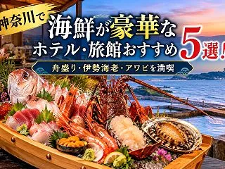 神奈川で海鮮が豪華なホテル・旅館おすすめ…