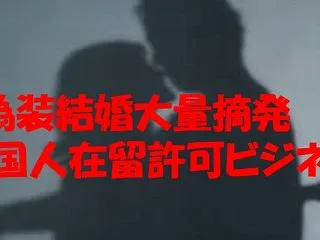 偽装結婚大量摘発！在留許可取得ビジネスで…