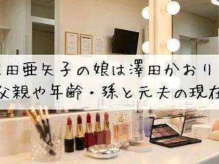 沢田亜矢子の娘は澤田かおり！父親や年齢・…