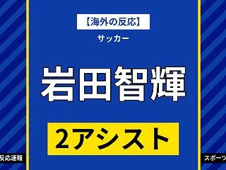 【海外の反応】岩田智輝が2アシスト バー…