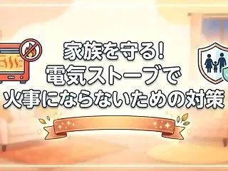 家族を守る！電気ストーブで火事にならない…