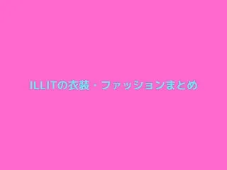 ILLITの衣装・ファッションまとめ｜ブ…