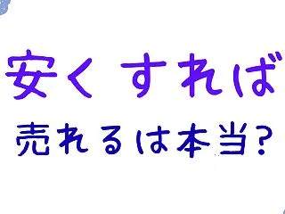 「安くすれば売れる」は本当ですか？