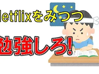 Netflixをつけて勉強しろ! こう勉…
