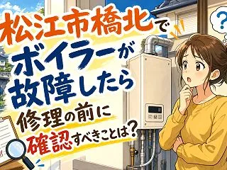 松江市橋北でボイラーが故障したら修理の前…