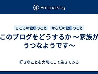 このブログをどうするか ～家族がうつなよ…