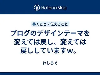 ブログのデザインテーマを変えては戻し、変…