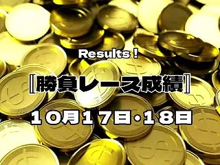 〚勝負レース成績〛 10月17日・18日