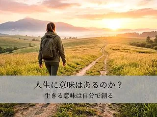 人生に意味はあるのか？｜生きる意味は自分…