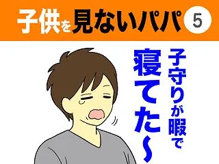 【5】子供を見ないパパ