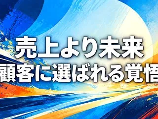 売上より未来 顧客に選ばれる覚悟