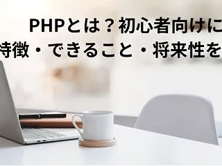 PHPとは？初心者向けに特徴・できること…