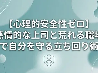 【心理的安全性ゼロ】感情的な上司と荒れる…