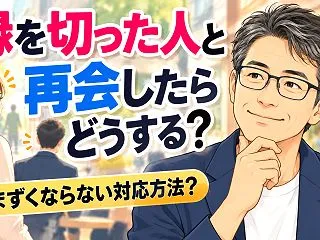縁を切った人と再会したらどうする？気まず…