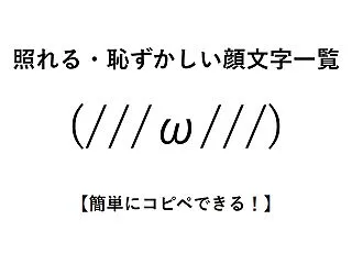 照れる・恥ずかしい顔文字一覧【簡単にコピ…