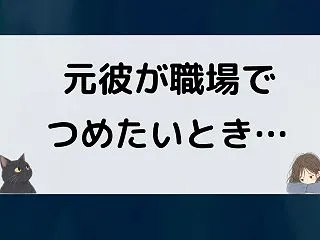 元彼が職場で冷たい…。嫌われた？毎日会う…