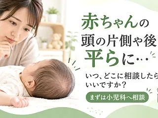 赤ちゃんの頭の片側や後ろが平らに…いつ、…