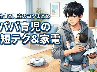 仕事と両立できる？パパ育児の時短テクや便…