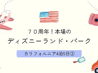【4泊5日カリフォルニア旅行③】７０周年…