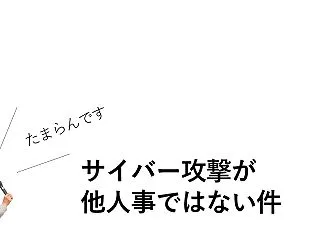 サイバー攻撃が他人事ではない件【たまらん…