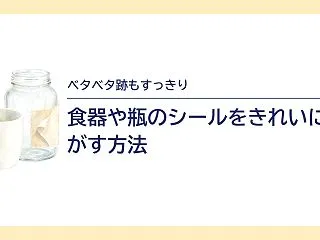 食器や瓶のシール・ラベルをきれいに剥がす…