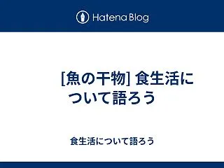  [魚の干物] 食生活について語ろう