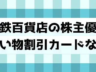 近鉄百貨店の株主優待は買い物優待カードな…
