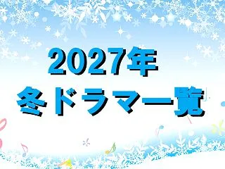 【冬ドラマ一覧】2027年1月スタートの…