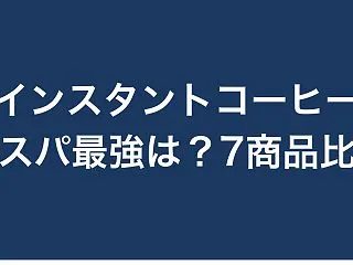 【比較】インスタントコーヒーのコスパ最強…