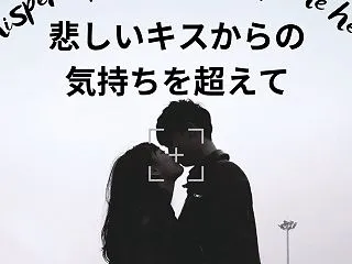 悲しいキスからの気持ちを超えて―心の唇か…